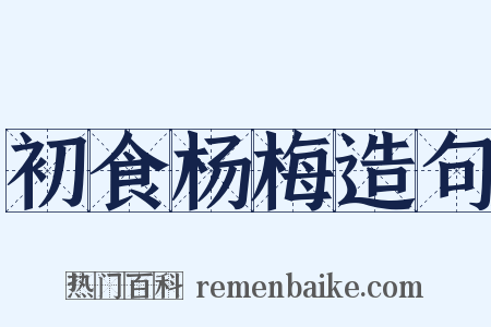 初食杨梅造句是什么意思的图片